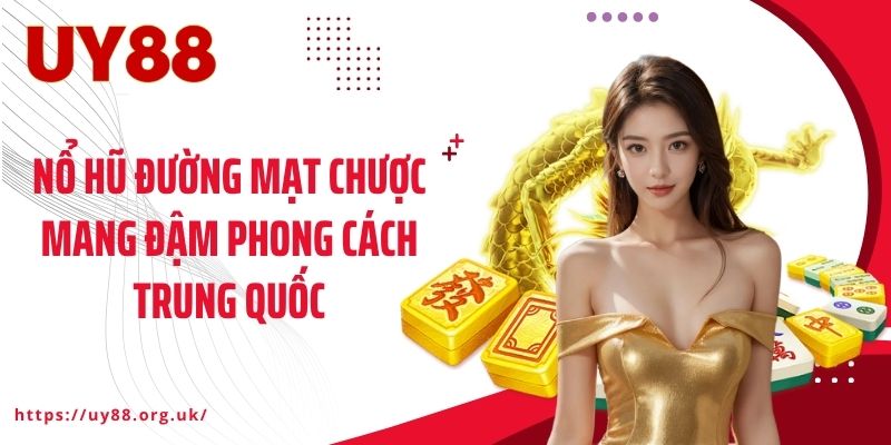 Nổ hũ đường mạt chược mang đậm phong cách Trung Quốc